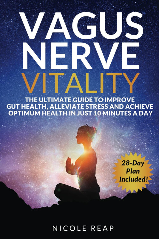 Vagus Nerve Vitality: The Ultimate Guide to Improve Gut Health, Alleviate Stress and Achieve Optimum Health In Just 10 Minutes A Day (Revitalize Your Body!)